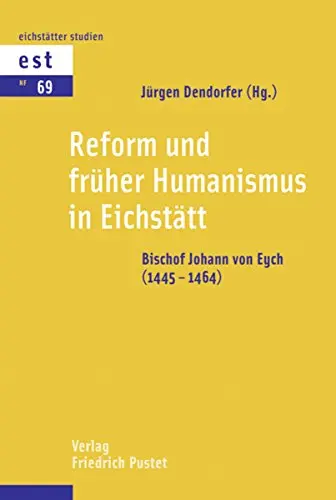 Reform und früher Humanismus in Eichstätt. Bischof Johann von Eych (1445-1464)