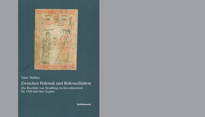 Neuerscheinung: „Zwischen Polemik und Rekonziliation. Die Bischöfe von Straßburg im Investiturstreit bis 1100 und ihre Gegner“ 